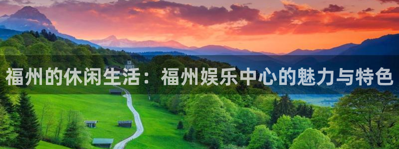 辉达平台pg：福州的休闲生活：福州娱乐中心的魅力与特色